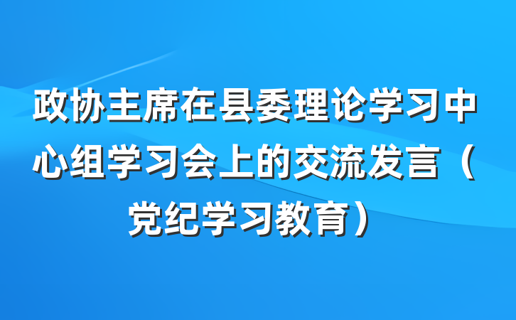 政协主席在县委理论学习中心组学习会上的交流发言（党纪学习教育）