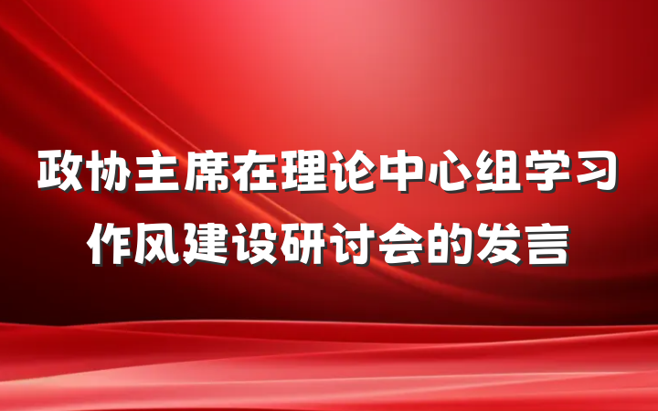 政协主席在理论中心组学习作风建设研讨会的发言