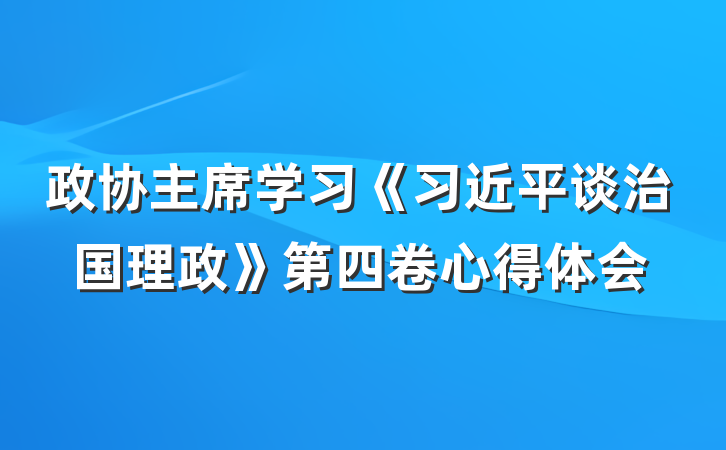 政协主席学习《习近平谈治国理政》第四卷心得体会