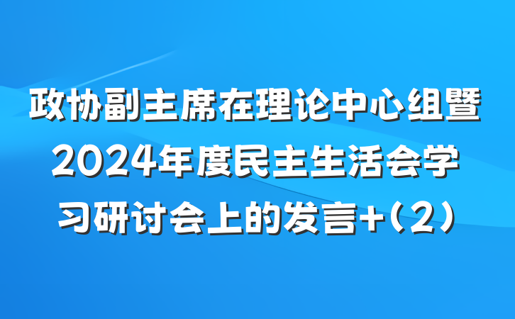 政协副主席在理论中心组暨2024年度民主生活会学习研讨会上的发言 (2)