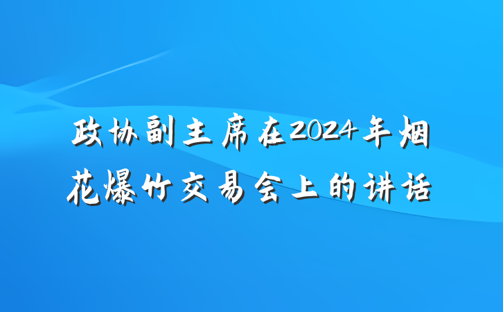 政协副主席在2024年烟花爆竹交易会上的讲话