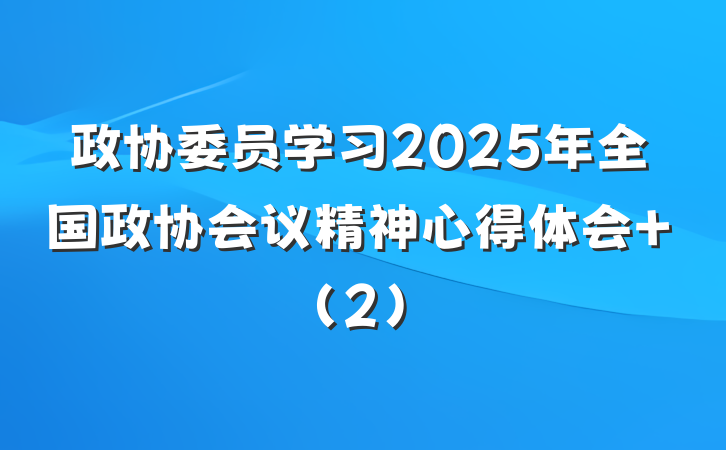 政协委员学习2025年全国政协会议精神心得体会 (2)