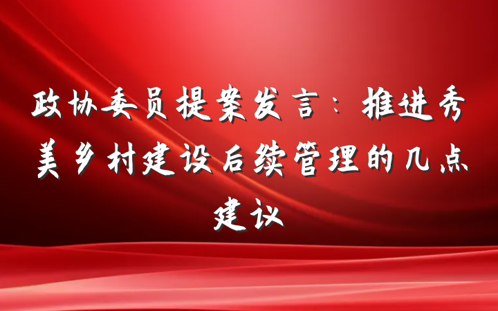 政协委员提案发言：推进秀美乡村建设后续管理的几点建议