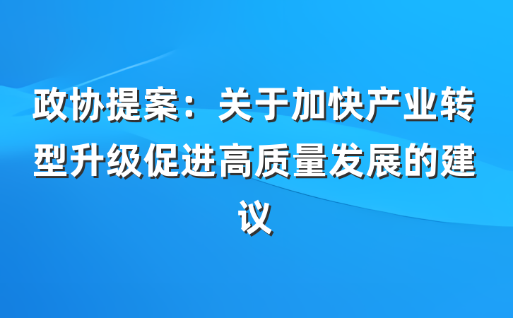 政协提案：关于加快产业转型升级促进高质量发展的建议