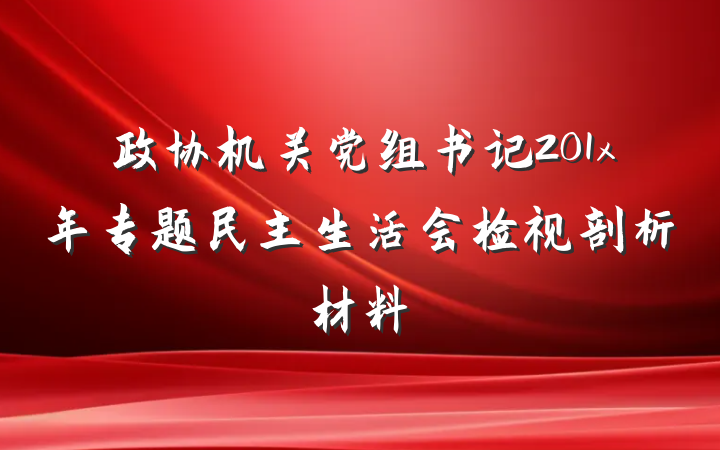 政协机关党组书记201x年专题民主生活会检视剖析材料