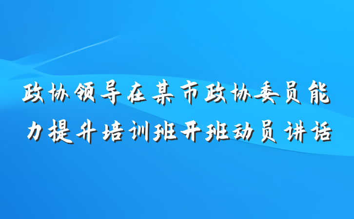 政协领导在某市政协委员能力提升培训班开班动员讲话