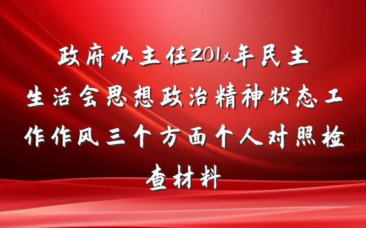 政府办主任201x年民主生活会思想政治精神状态工作作风三个方面个人对照检查材料