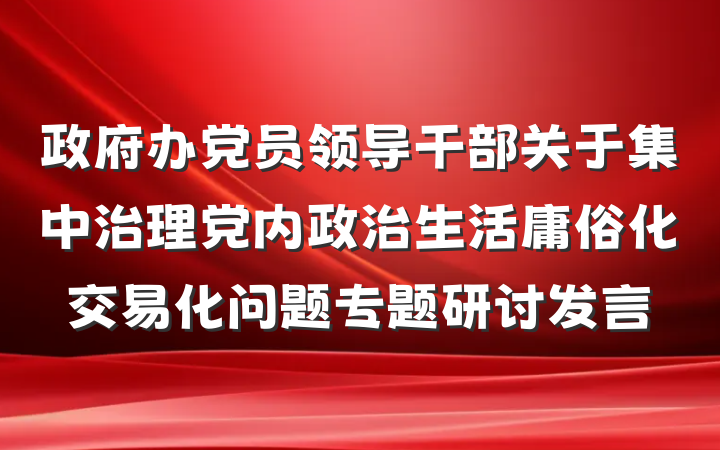 政府办党员领导干部关于集中治理党内政治生活庸俗化交易化问题专题研讨发言