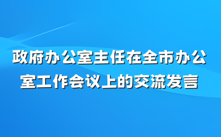 政府办公室主任在全市办公室工作会议上的交流发言