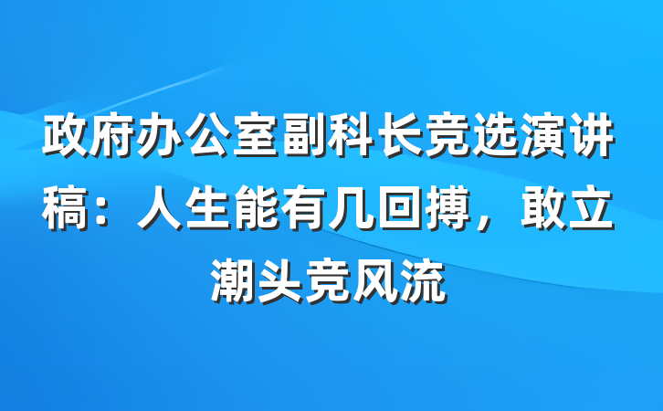 政府办公室副科长竞选演讲稿：人生能有几回搏，敢立潮头竞风流