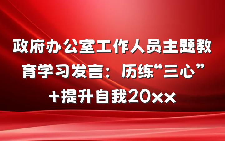政府办公室工作人员主题教育学习发言：历练“三心” 提升自我20xx