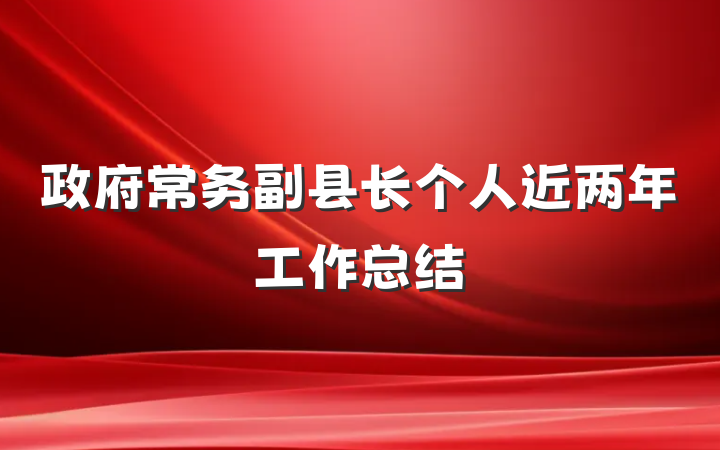 政府常务副县长个人近两年工作总结