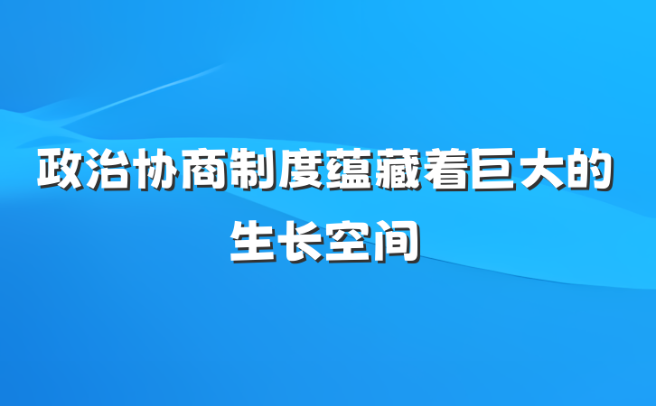政治协商制度蕴藏着巨大的生长空间