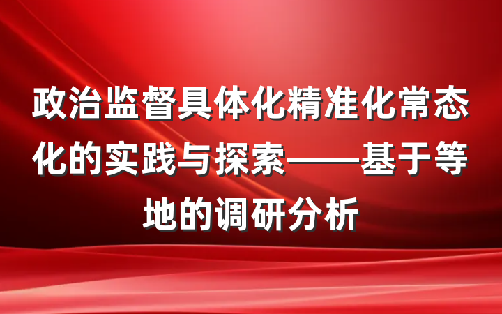 政治监督具体化精准化常态化的实践与探索——基于等地的调研分析