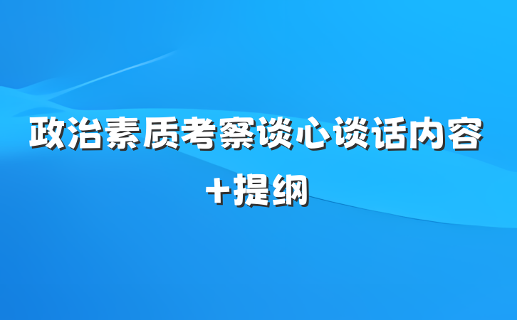 政治素质考察谈心谈话内容 提纲