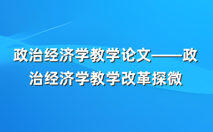 政治经济学教学论文——政治经济学教学改革探微