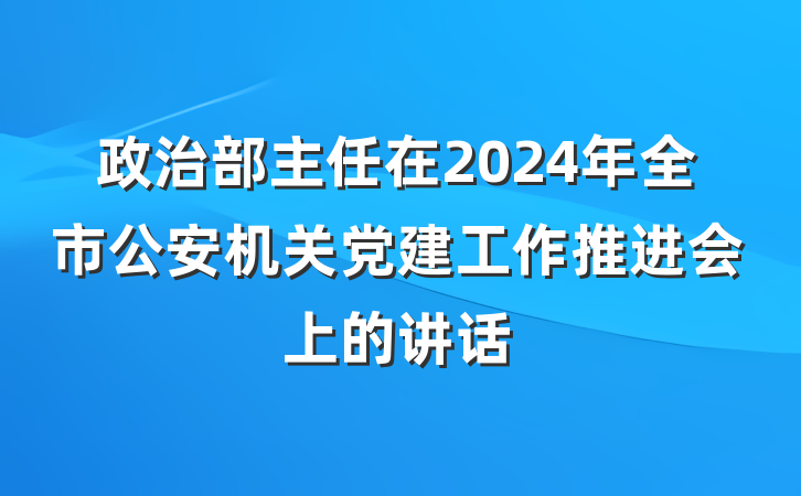 政治部主任在2024年全市公安机关党建工作推进会上的讲话