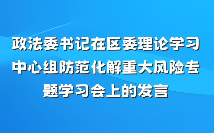 政法委书记在区委理论学习中心组防范化解重大风险专题学习会上的发言
