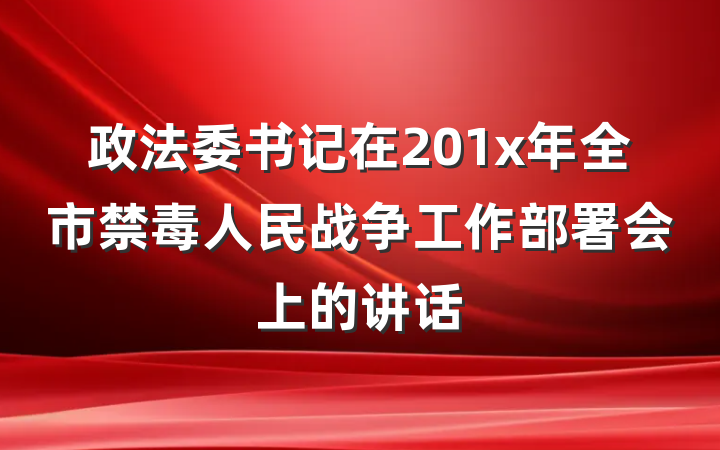 政法委书记在201x年全市禁毒人民战争工作部署会上的讲话