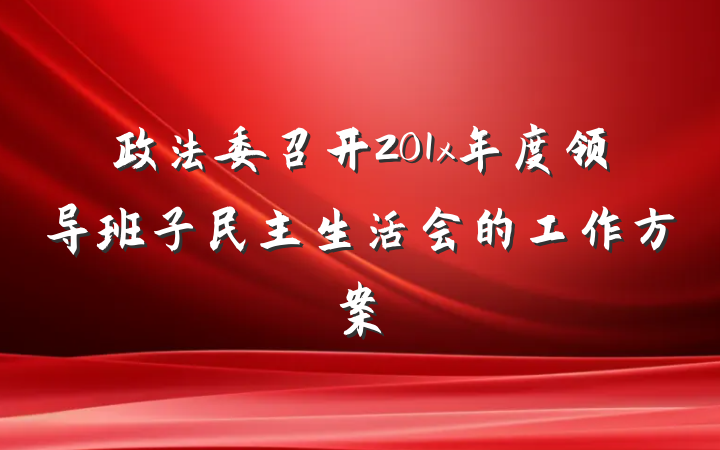 政法委召开201x年度领导班子民主生活会的工作方案