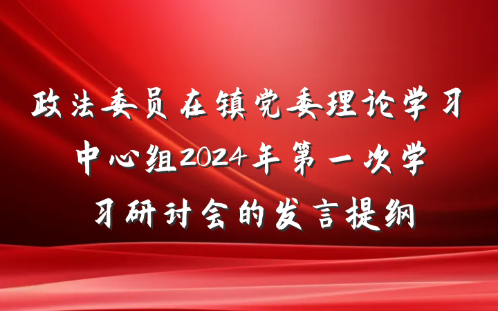 政法委员在镇党委理论学习中心组2024年第一次学习研讨会的发言提纲