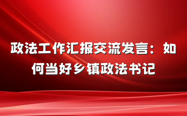 政法工作汇报交流发言：如何当好乡镇政法书记