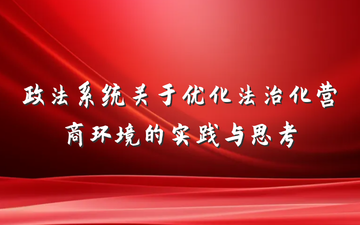 政法系统关于优化法治化营商环境的实践与思考