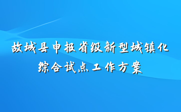 故城县申报省级新型城镇化综合试点工作方案