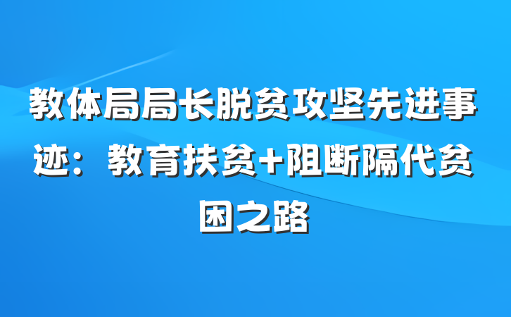 教体局局长脱贫攻坚先进事迹：教育扶贫 阻断隔代贫困之路
