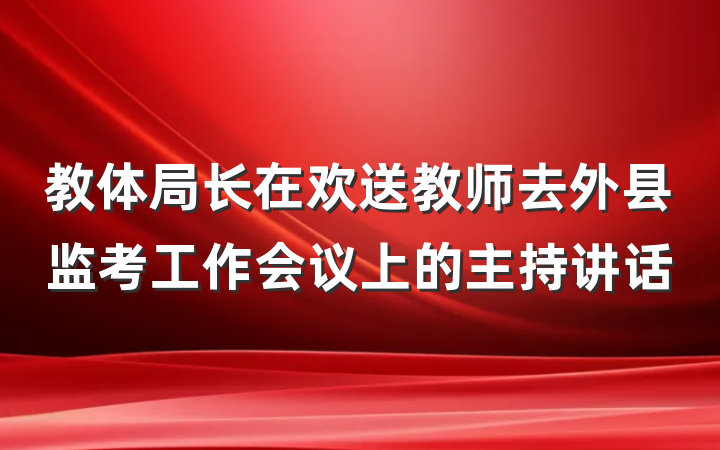 教体局长在欢送教师去外县监考工作会议上的主持讲话