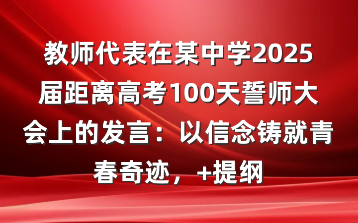 教师代表在某中学2025届距离高考100天誓师大会上的发言：以信念铸就青春奇迹， 提纲