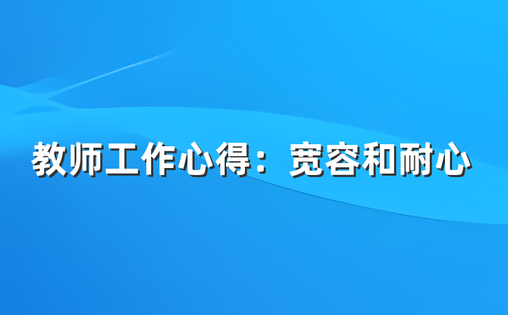 教师工作心得：宽容和耐心