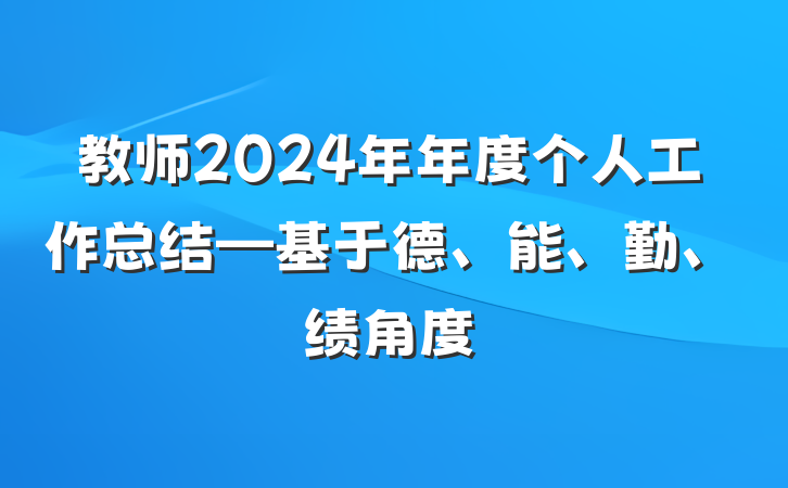 教师2024年年度个人工作总结—基于德、能、勤、绩角度