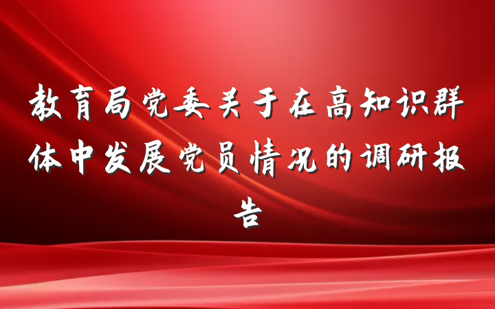 教育局党委关于在高知识群体中发展党员情况的调研报告