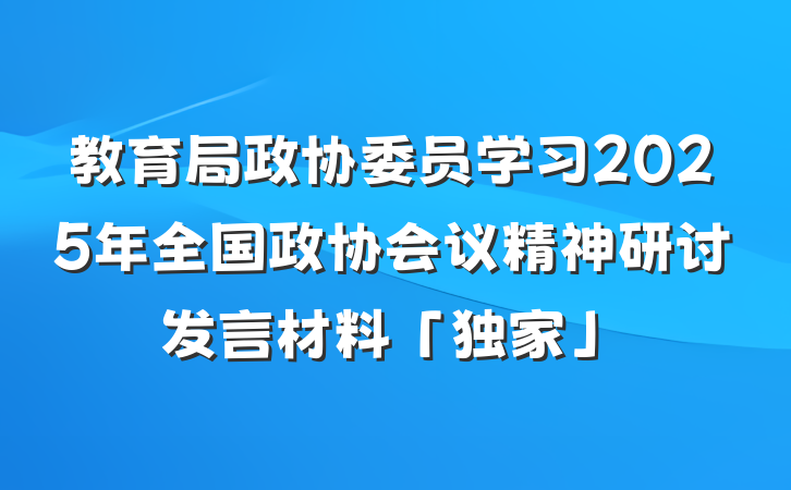教育局政协委员学习2025年全国政协会议精神研讨发言材料「独家」