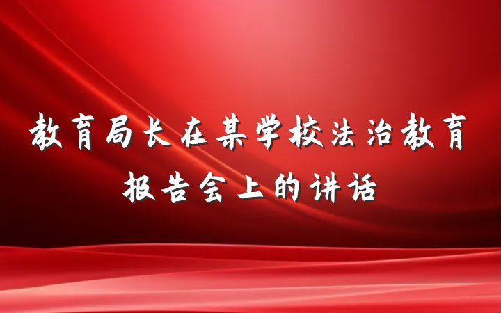 教育局长在某学校法治教育报告会上的讲话