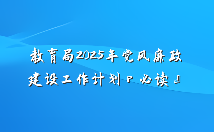 教育局2025年党风廉政建设工作计划『必读』