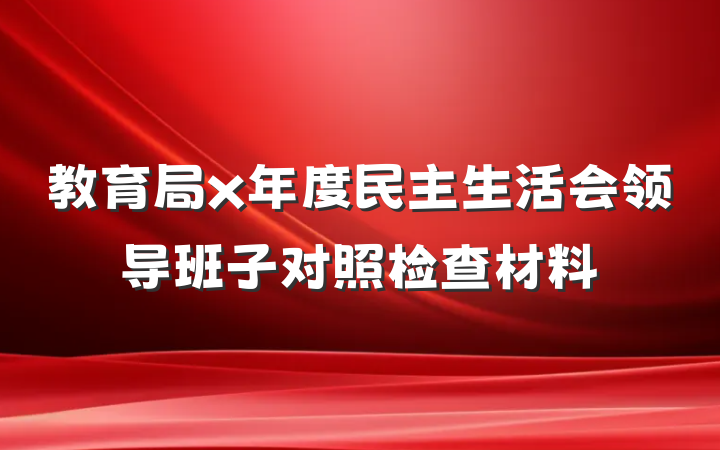教育局x年度民主生活会领导班子对照检查材料