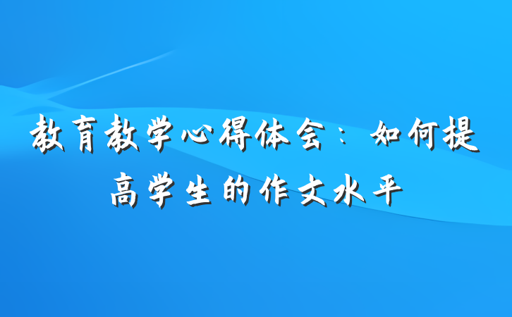 教育教学心得体会：如何提高学生的作文水平