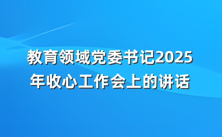 教育领域党委书记2025年收心工作会上的讲话
