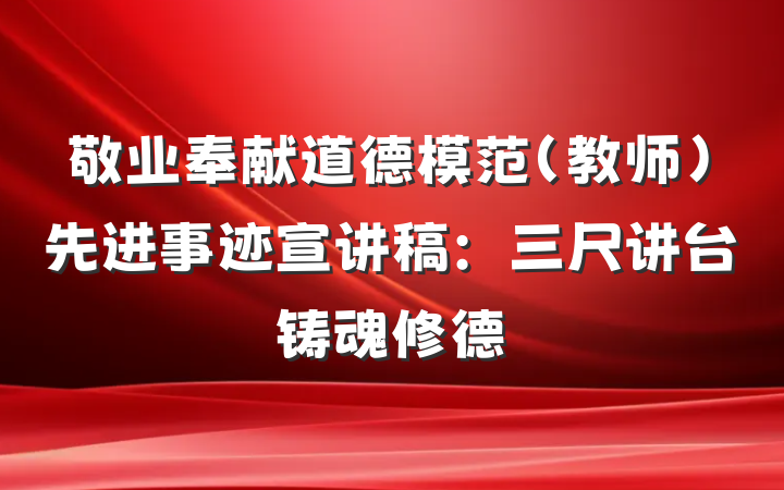 敬业奉献道德模范（教师）先进事迹宣讲稿：三尺讲台铸魂修德