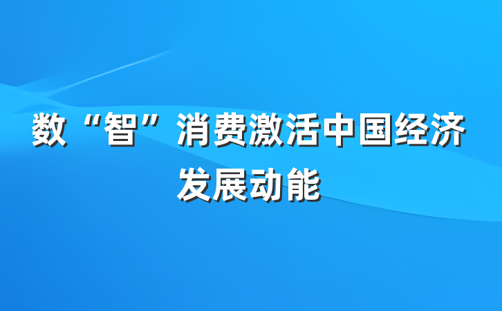 数“智”消费激活中国经济发展动能
