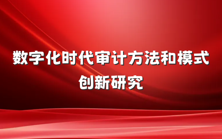 数字化时代审计方法和模式创新研究