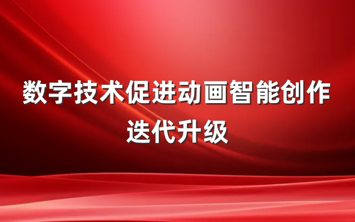 数字技术促进动画智能创作迭代升级