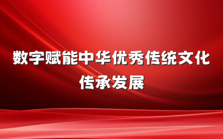 数字赋能中华优秀传统文化传承发展