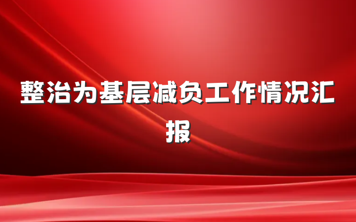 整治为基层减负工作情况汇报