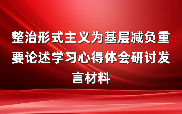 整治形式主义为基层减负重要论述学习心得体会研讨发言材料