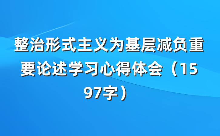 整治形式主义为基层减负重要论述学习心得体会（1597字）