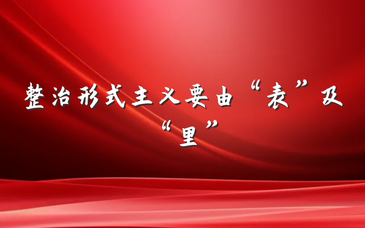 整治形式主义要由“表”及“里”