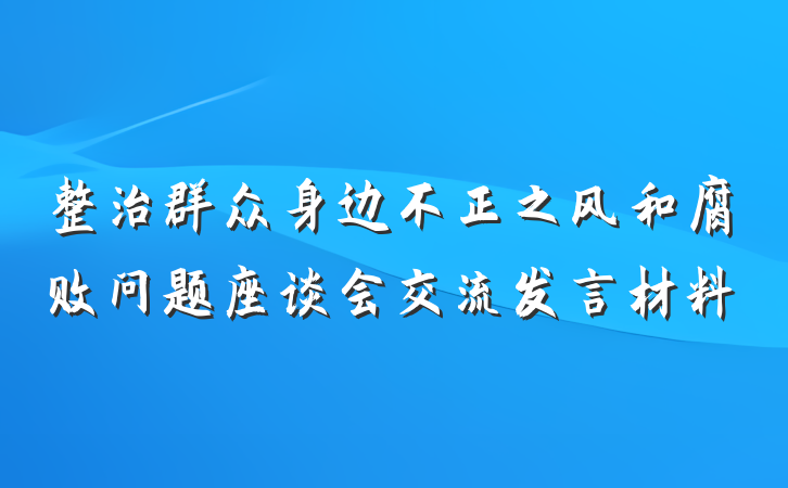 整治群众身边不正之风和腐败问题座谈会交流发言材料